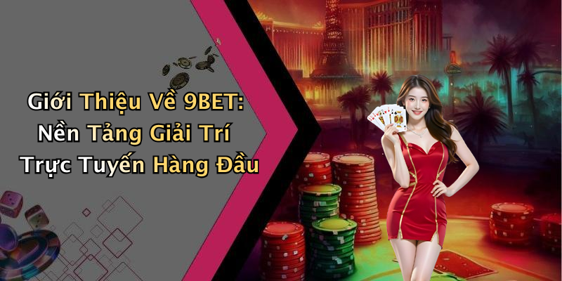 Giới Thiệu Về 9BET: Nền Tảng Giải Trí Trực Tuyến Hàng Đầu