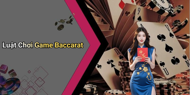 Luật Chơi Game Baccarat