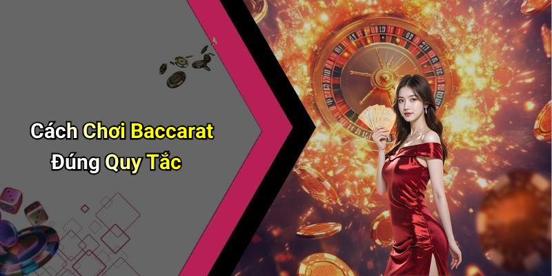 Cách Chơi Baccarat Đúng Quy Tắc