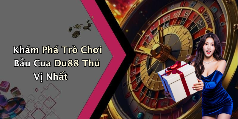 Khám Phá Trò Chơi Bầu Cua Du88 Thú Vị Nhất