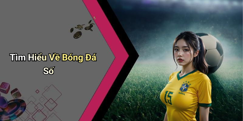 Tìm Hiểu Về Bóng Đá Số