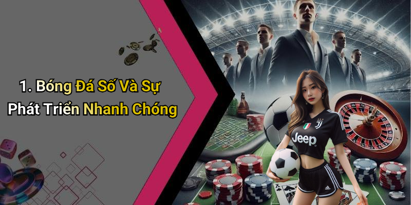 1. Bóng Đá Số Và Sự Phát Triển Nhanh Chóng