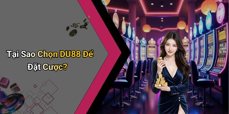 Tại Sao Chọn DU88 Để Đặt Cược?