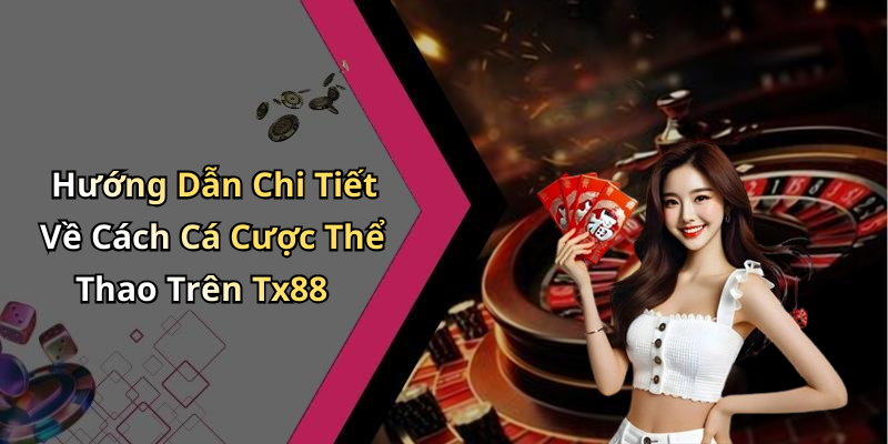 Hướng Dẫn Chi Tiết Về Cách Cá Cược Thể Thao Trên Tx88