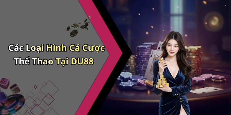 Các Loại Hình Cá Cược Thể Thao Tại DU88