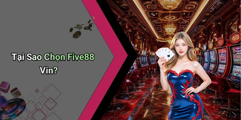 Tại Sao Chọn Five88 Vin?
