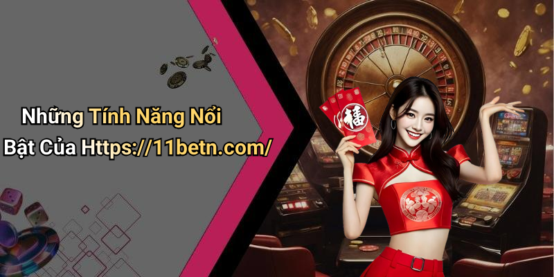 Những Tính Năng Nổi Bật Của Https://11betn.com/