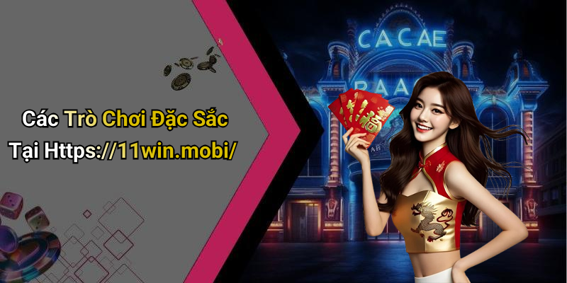 Các Trò Chơi Đặc Sắc Tại Https://11win.mobi/