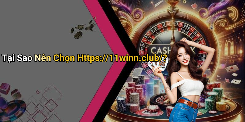 Tại Sao Nên Chọn Https://11winn.club/?