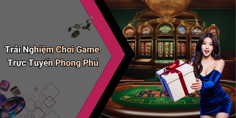 Trải Nghiệm Chơi Game Trực Tuyến Phong Phú