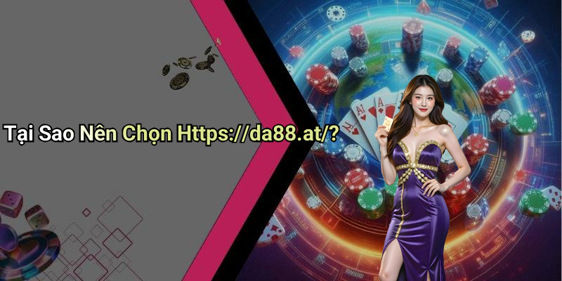 Tại Sao Nên Chọn Https://da88.at/?