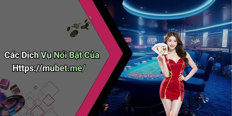 Các Dịch Vụ Nổi Bật Của Https://mubet.me/