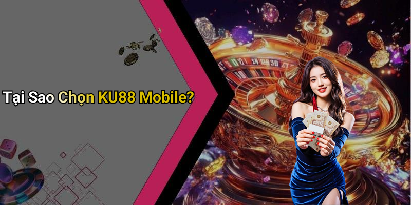 Tại Sao Chọn KU88 Mobile?