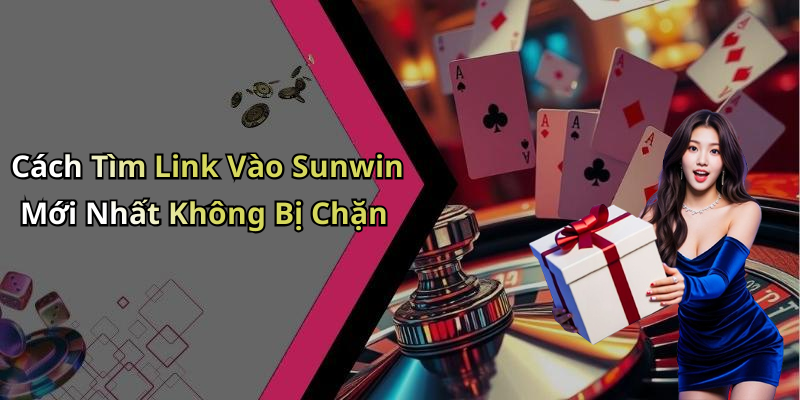 Cách Tìm Link Vào Sunwin Mới Nhất Không Bị Chặn