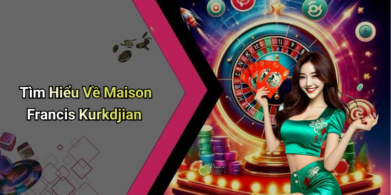Tìm Hiểu Về Maison Francis Kurkdjian