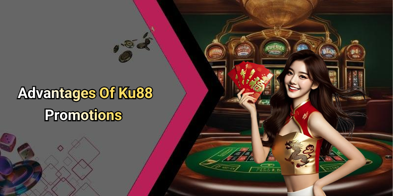 Advantages Of Ku88 Promotions