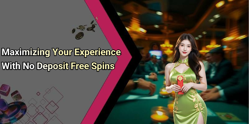 Maximizing Your Experience With No Deposit Free Spins