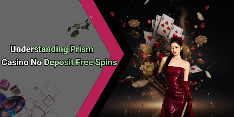 Understanding Prism Casino No Deposit Free Spins