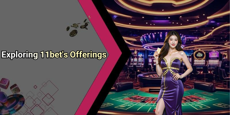 Exploring 11bet’s Offerings