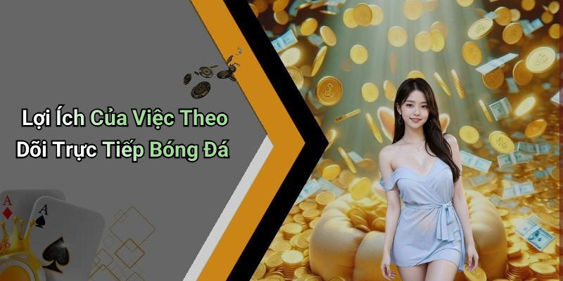 Lợi Ích Của Việc Theo Dõi Trực Tiếp Bóng Đá