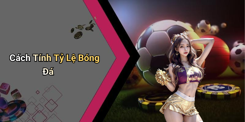 Cách Tính Tỷ Lệ Bóng Đá