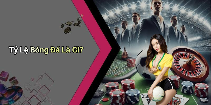 Tỷ Lệ Bóng Đá Là Gì?