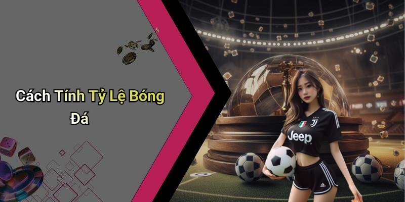 Cách Tính Tỷ Lệ Bóng Đá