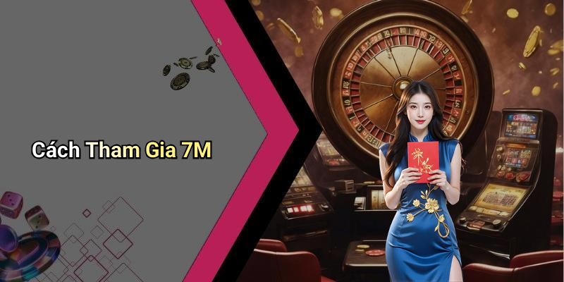Cách Tham Gia 7M