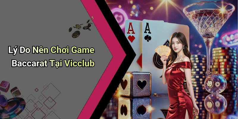 Lý Do Nên Chơi Game Baccarat Tại Vicclub