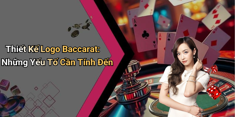 Thiết Kế Logo Baccarat: Những Yếu Tố Cần Tính Đến