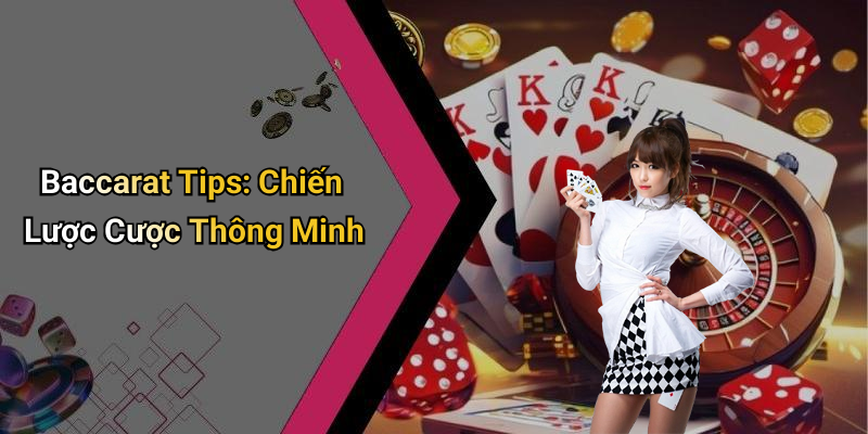 Baccarat Tips: Chiến Lược Cược Thông Minh