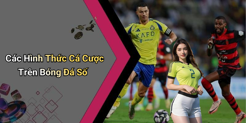 Các Hình Thức Cá Cược Trên Bóng Đá Số