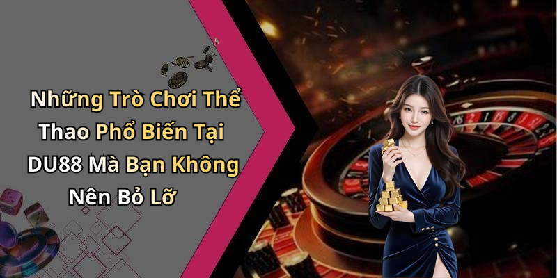 Những Trò Chơi Thể Thao Phổ Biến Tại DU88 Mà Bạn Không Nên Bỏ Lỡ