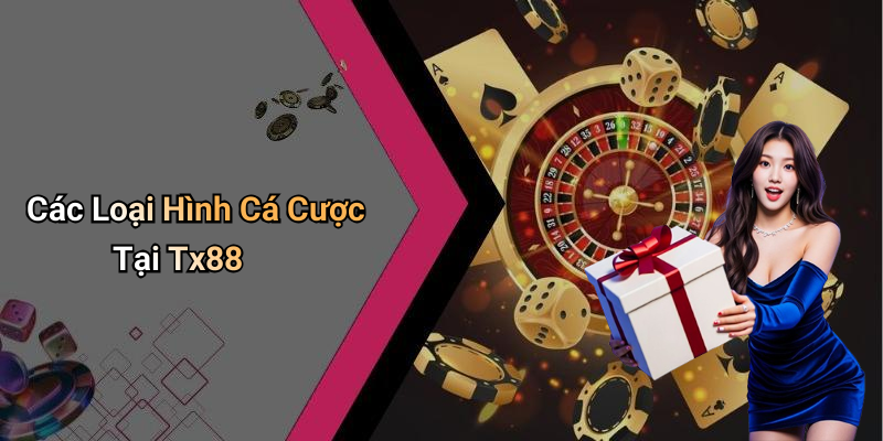 Các Loại Hình Cá Cược Tại Tx88