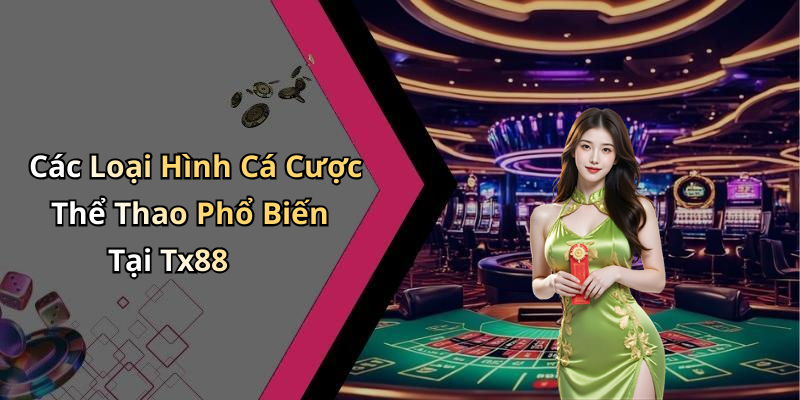 Các Loại Hình Cá Cược Thể Thao Phổ Biến Tại Tx88