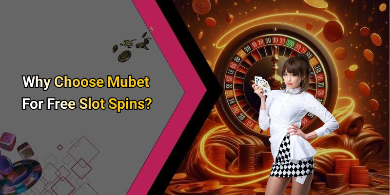 Why Choose Mubet For Free Slot Spins?