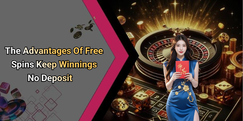 The Advantages Of Free Spins Keep Winnings No Deposit