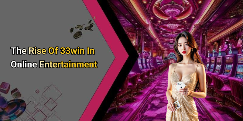 The Rise Of 33win In Online Entertainment