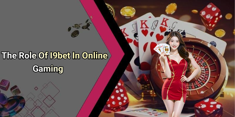 The Role Of I9bet In Online Gaming