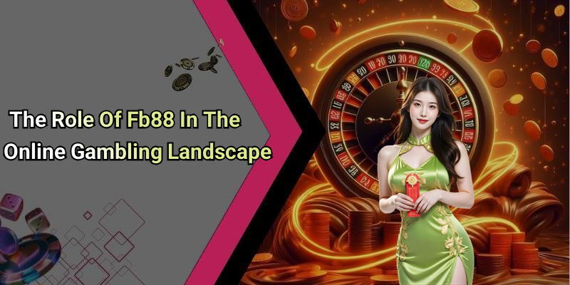 The Role Of Fb88 In The Online Gambling Landscape