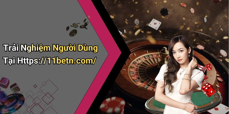 Trải Nghiệm Người Dùng Tại Https://11betn.com/