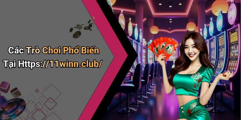 Các Trò Chơi Phổ Biến Tại Https://11winn.club/