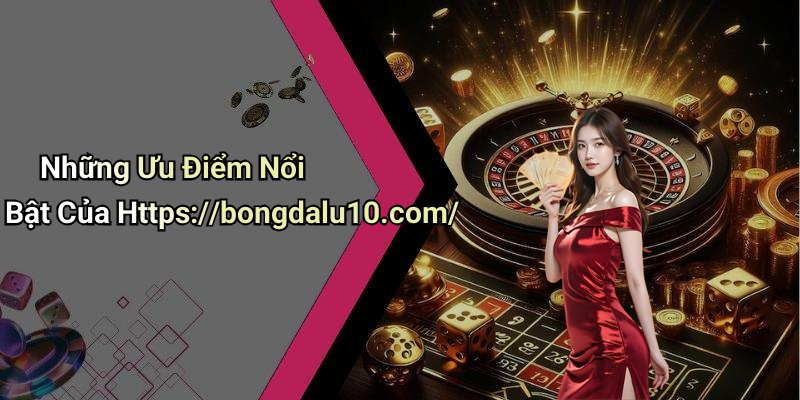 Những Ưu Điểm Nổi Bật Của Https://bongdalu10.com/