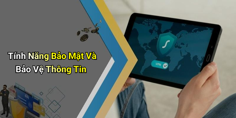 Tính Năng Bảo Mật Và Bảo Vệ Thông Tin