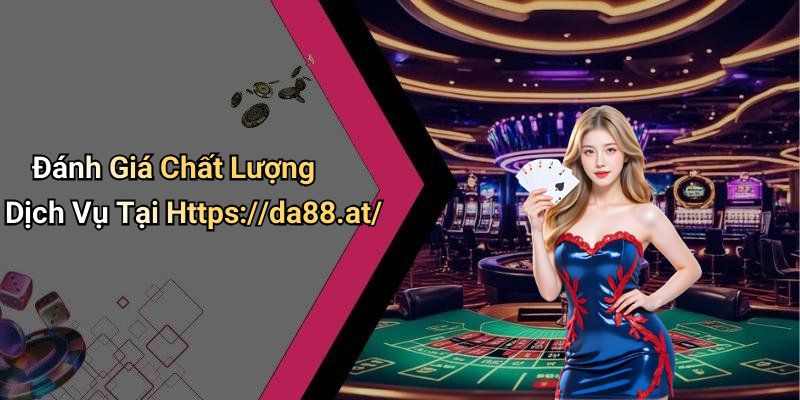 Đánh Giá Chất Lượng Dịch Vụ Tại Https://da88.at/