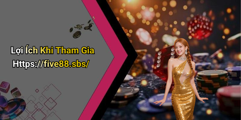 Lợi Ích Khi Tham Gia Https://five88.sbs/