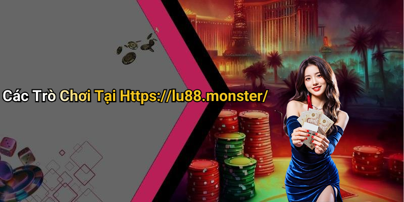 Các Trò Chơi Tại Https://lu88.monster/