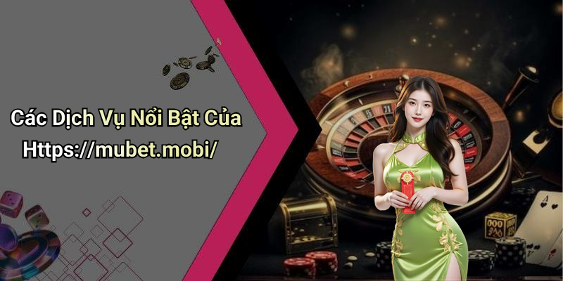 Các Dịch Vụ Nổi Bật Của Https://mubet.mobi/