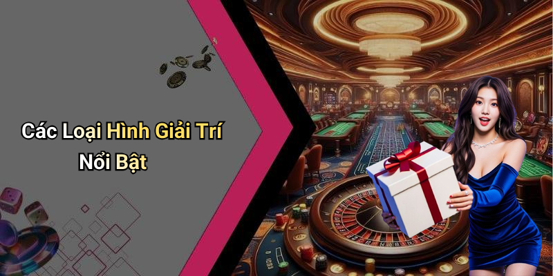 Các Loại Hình Giải Trí Nổi Bật