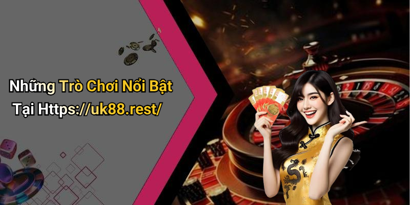 Những Trò Chơi Nổi Bật Tại Https://uk88.rest/